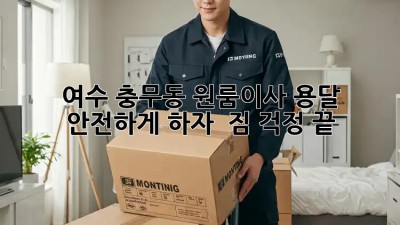여수 충무동 원룸이사 용달 안전하게 하자!  짐 걱정 끝!