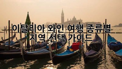 이탈리아 와인 여행: 종류별 지역 선택 가이드
