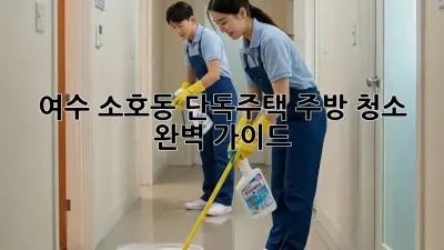 여수 소호동 단독주택 주방 청소 완벽 가이드