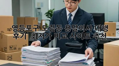 영등포구 도림동 용달이사 대행 후기 & 최저가 비교 사이트 추천! ✨
